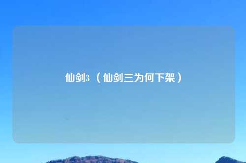 仙剑3 （仙剑三为何下架）