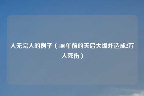 人无完人的例子（400年前的天启大爆炸造成2万人死伤）