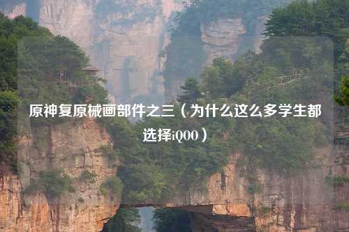 原神复原械画部件之三（为什么这么多学生都选择iQOO）