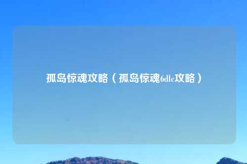 孤岛惊魂攻略（孤岛惊魂6dlc攻略）