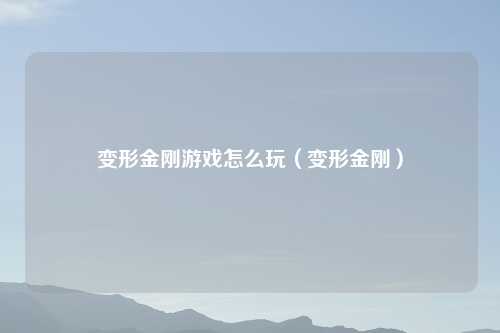 变形金刚游戏怎么玩（变形金刚）