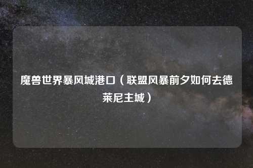 魔兽世界暴风城港口（联盟风暴前夕如何去德莱尼主城）
