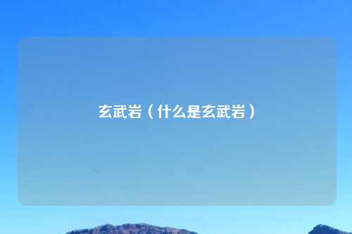 玄武岩（什么是玄武岩）