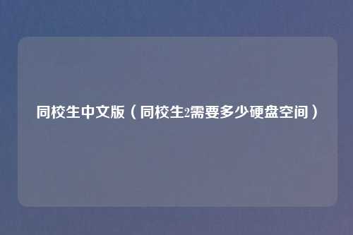 同校生中文版（同校生2需要多少硬盘空间）