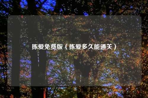 拣爱免费版（拣爱多久能通关）