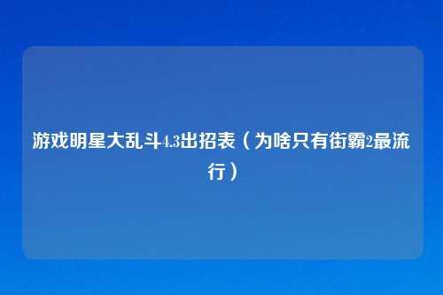 游戏明星大乱斗4.3出招表（为啥只有街霸2最流行）