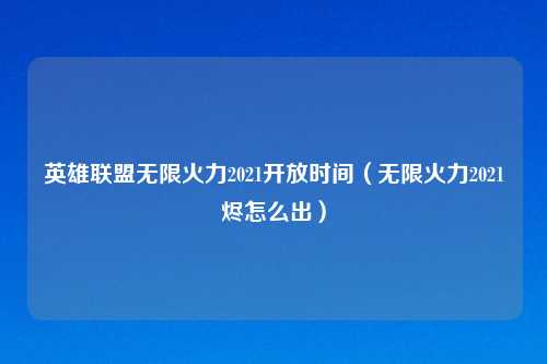 英雄联盟无限火力2021开放时间（无限火力2021烬怎么出）