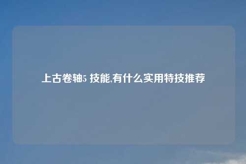 上古卷轴5 技能,有什么实用特技推荐