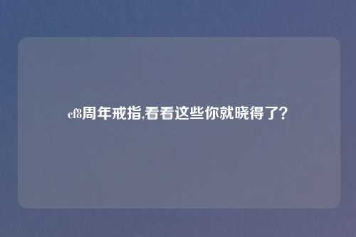 cf8周年戒指,看看这些你就晓得了？