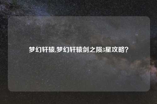 梦幻轩辕,梦幻轩辕剑之陨3星攻略？