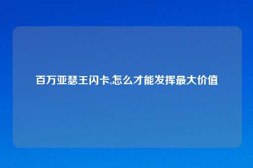 百万亚瑟王闪卡,怎么才能发挥最大价值