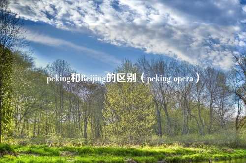 peking和Beijing的区别（peking opera）