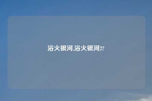 浴火银河,浴火银河2?