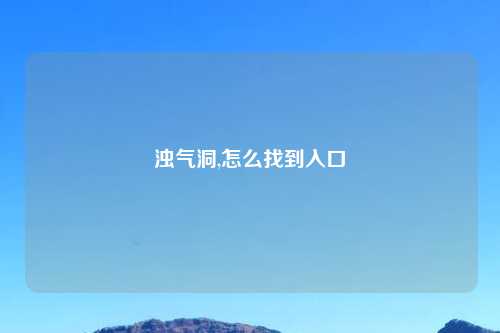 浊气洞,怎么找到入口