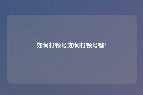 如何打顿号,如何打顿号键?