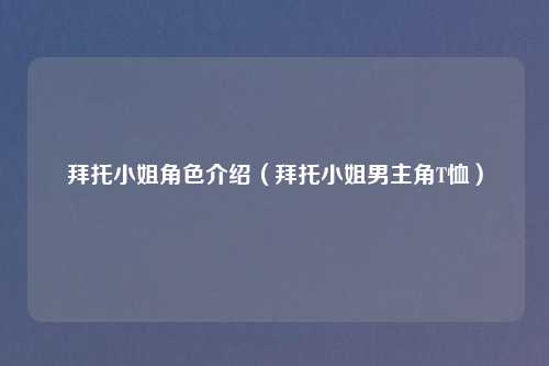 拜托小姐角色介绍（拜托小姐男主角T恤）