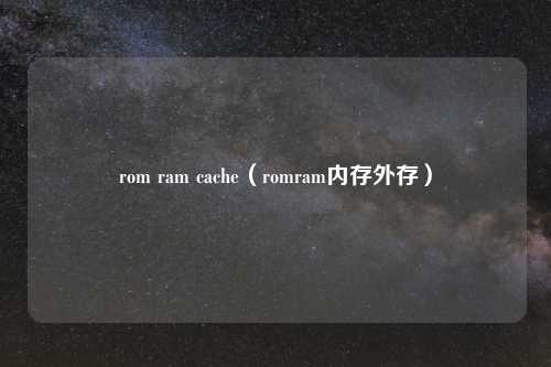 rom ram cache（romram内存外存）