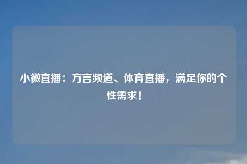 小微直播：方言频道、体育直播，满足你的个性需求！