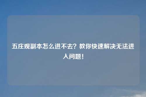 五庄观副本怎么进不去？教你快速解决无法进入问题！