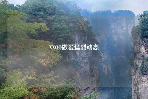 XXOO做爰猛烈动态
