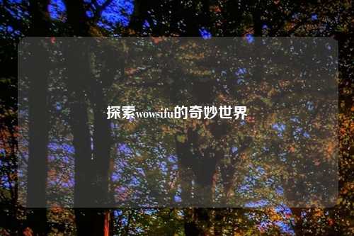 探索wowsifu的奇妙世界