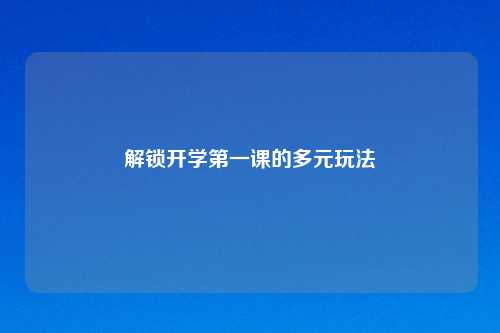 解锁开学第一课的多元玩法
