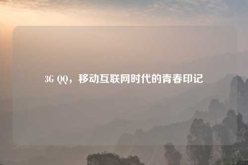 3G QQ，移动互联网时代的青春印记
